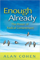 Enough Already: The Power of Radical Contentment by Alan Cohen. book cover: Enough Already: The Power of Radical Contentment by Alan Cohen.