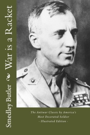 War Is a Racket - the Antiwar Classic by America's Most Decorated Soldier