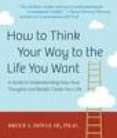 How to think your way to the life you want