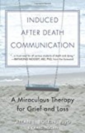 Induced Afterdeath Communication A Miraculous Therapy For Grief And Loss