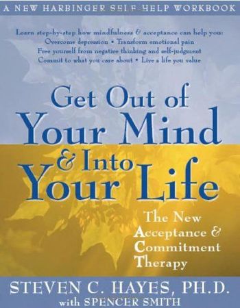Get out of your mind and into your life: The new acceptance & commitment therapy