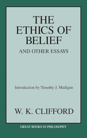 The Ethics of Belief and Other Essays (Great Books in Philosophy)