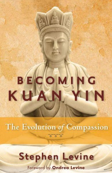 Becoming Kuan Yin The Evolution Of Compassion