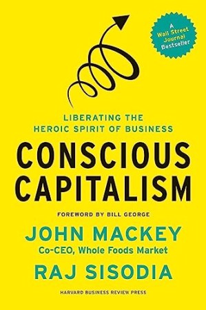 Conscious capitalism : liberating the heroic spirit of business