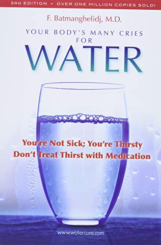Your Bodys Many Cries For Water Youre Not Sick Youre Thirsty Dont Treat Thirst With Medications