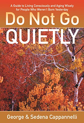 Do Not Go Quietly A Guide To Living Consciously And Ageing Wisely For People Who Werent Born Yesterday