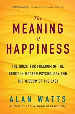 The Meaning of Happiness: The Quest for Freedom of the Spirit in Modern Psychology and the Wisdom of the East