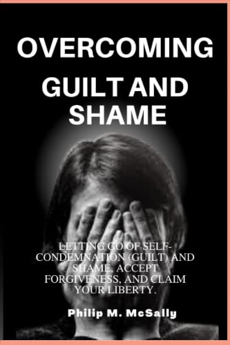 Overcoming Guilt and Shame: Letting Go of Self-Condemnation