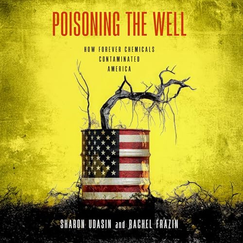 Poisoning the Well: How Forever Chemicals Contaminated America
